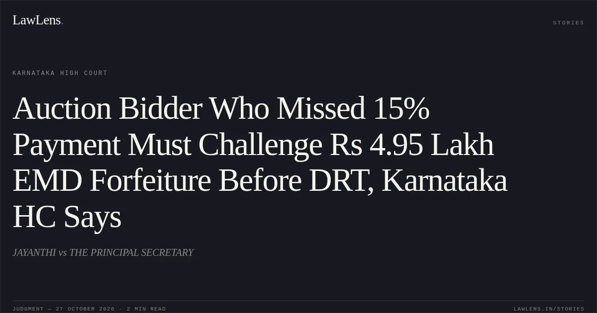 Auction Bidder Who Missed 15% Payment Must Challenge Rs 4.95 Lakh EMD Forfeiture Before DRT, Karnataka HC Says. JAYANTHI vs THE PRINCIPAL SECRETARY. Karnataka High Court. LawLens