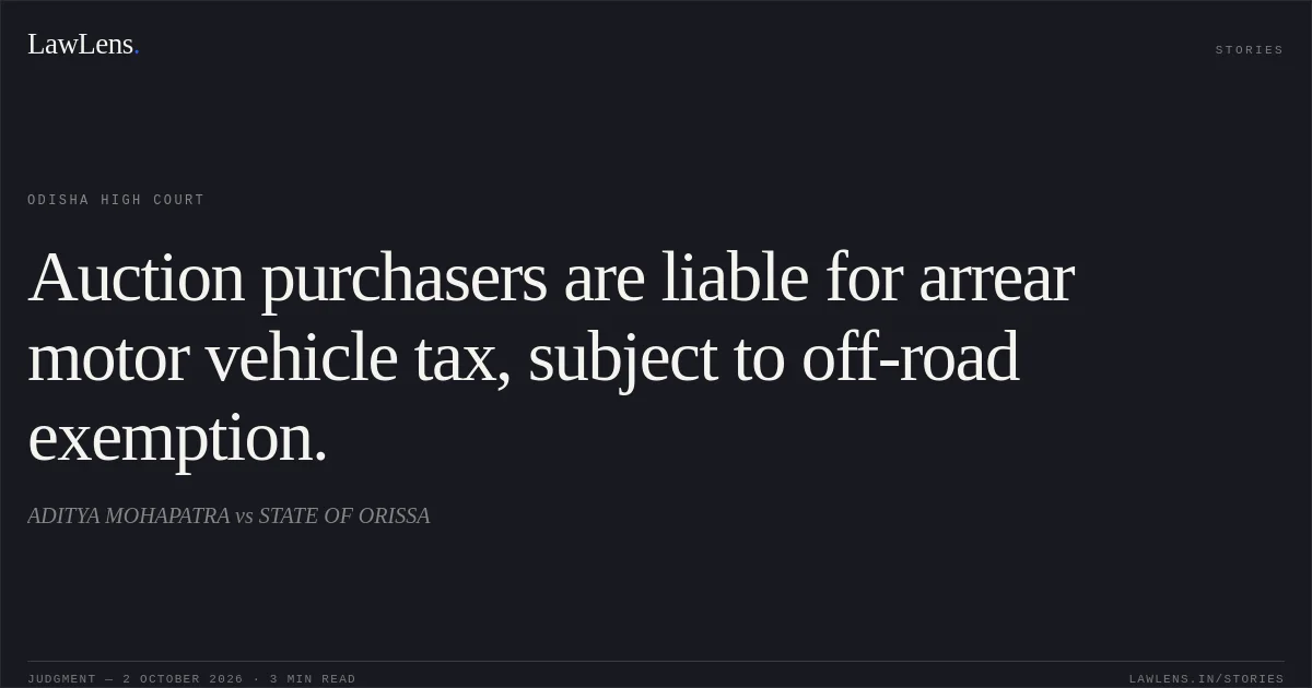 Auction purchasers are liable for arrear motor vehicle tax, subject to off-road exemption.. ADITYA MOHAPATRA vs STATE OF ORISSA. Odisha High Court. LawLens