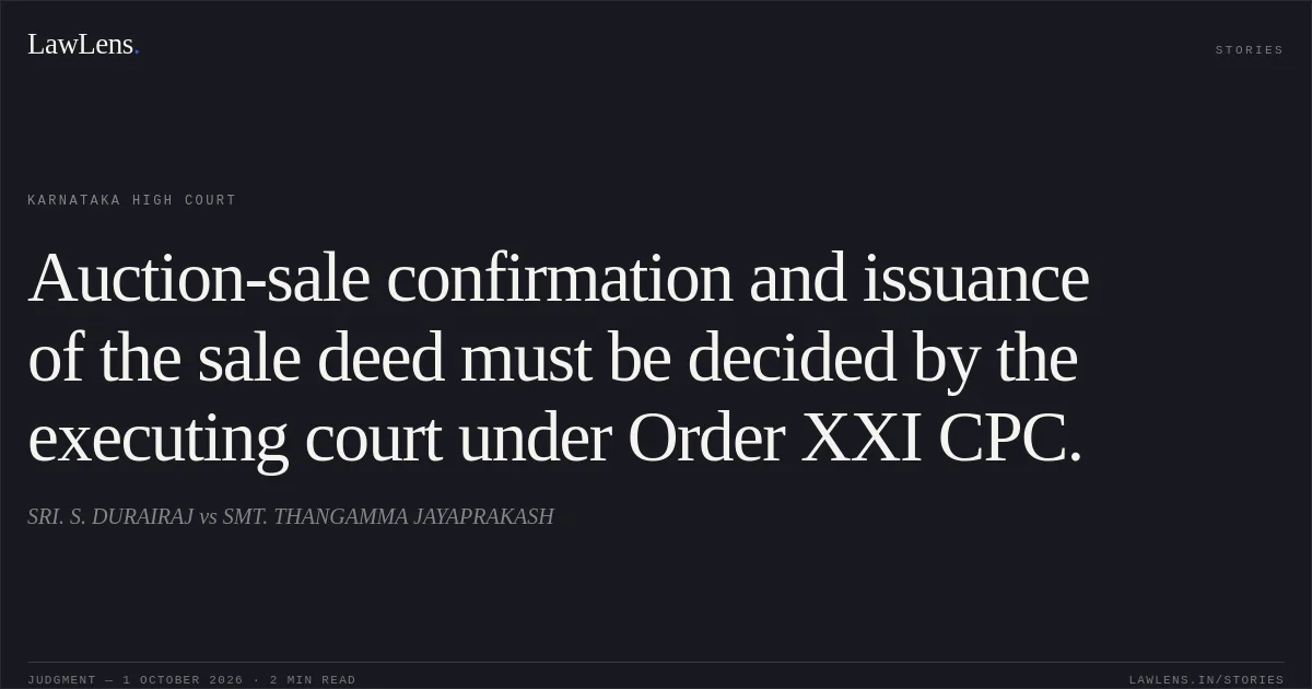 Auction-sale confirmation and issuance of the sale deed must be decided by the executing court under Order XXI CPC.. SRI. S. DURAIRAJ vs SMT. THANGAMMA JAYAPRAKASH. Karnataka High Court. LawLens