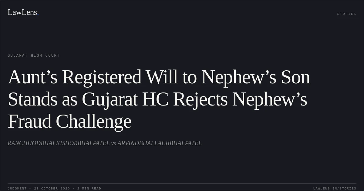 Aunt’s Registered Will to Nephew’s Son Stands as Gujarat HC Rejects Nephew’s Fraud Challenge. RANCHHODBHAI KISHORBHAI PATEL vs ARVINDBHAI LALJIBHAI PATEL. Gujarat High Court. LawLens