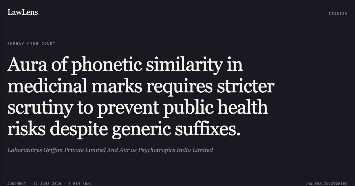 Aura of phonetic similarity in medicinal marks requires stricter scrutiny to prevent public health risks despite generic suffixes.. Laboratoires Griffon Private Limited And Anr vs Psychotropics India Limited. Bombay High Court. LawLens