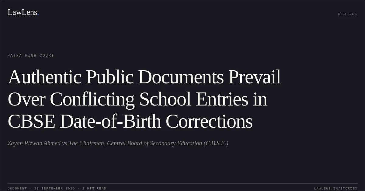 Authentic Public Documents Prevail Over Conflicting School Entries in CBSE Date-of-Birth Corrections. Zayan Rizwan Ahmed vs The Chairman, Central Board of Secondary Education (C.B.S.E.). Patna High Court. LawLens
