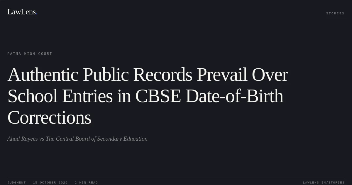 Authentic Public Records Prevail Over School Entries in CBSE Date-of-Birth Corrections. Ahad Rayees vs The Central Board of Secondary Education. Patna High Court. LawLens
