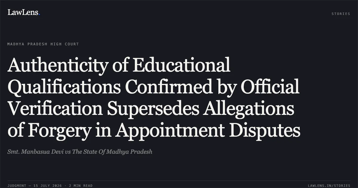 Authenticity of Educational Qualifications Confirmed by Official Verification Supersedes Allegations of Forgery in Appointment Disputes. Smt. Manbasua Devi vs The State Of Madhya Pradesh. Madhya Pradesh High Court. LawLens