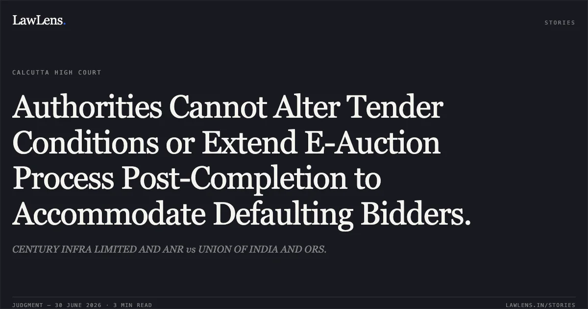 Authorities Cannot Alter Tender Conditions or Extend E-Auction Process Post-Completion to Accommodate Defaulting Bidders.. CENTURY INFRA LIMITED AND ANR vs UNION OF INDIA AND ORS.. Calcutta High Court. LawLens