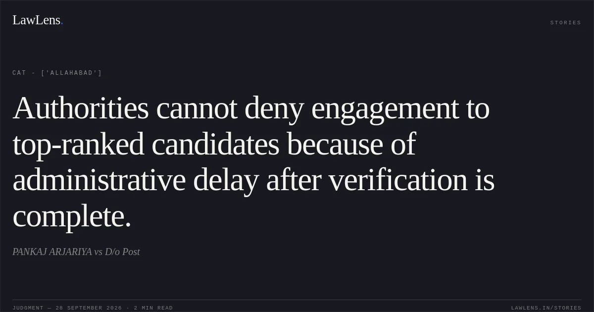 Authorities cannot deny engagement to top-ranked candidates because of administrative delay after verification is complete.. PANKAJ ARJARIYA vs D/o Post. CAT - ['Allahabad']. LawLens