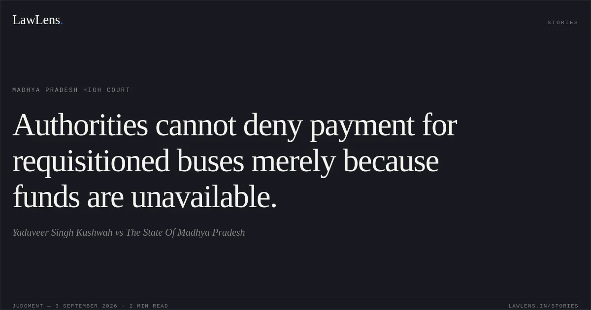 Authorities cannot deny payment for requisitioned buses merely because funds are unavailable.. Yaduveer Singh Kushwah vs The State Of Madhya Pradesh. Madhya Pradesh High Court. LawLens
