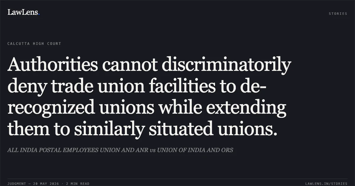 Authorities cannot discriminatorily deny trade union facilities to de-recognized unions while extending them to similarly situated unions.. ALL INDIA POSTAL EMPLOYEES UNION AND ANR vs UNION OF INDIA AND ORS. Calcutta High Court. LawLens