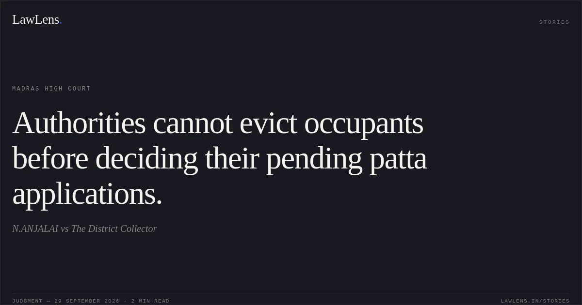 Authorities cannot evict occupants before deciding their pending patta applications.. N.ANJALAI vs The District Collector. Madras High Court. LawLens