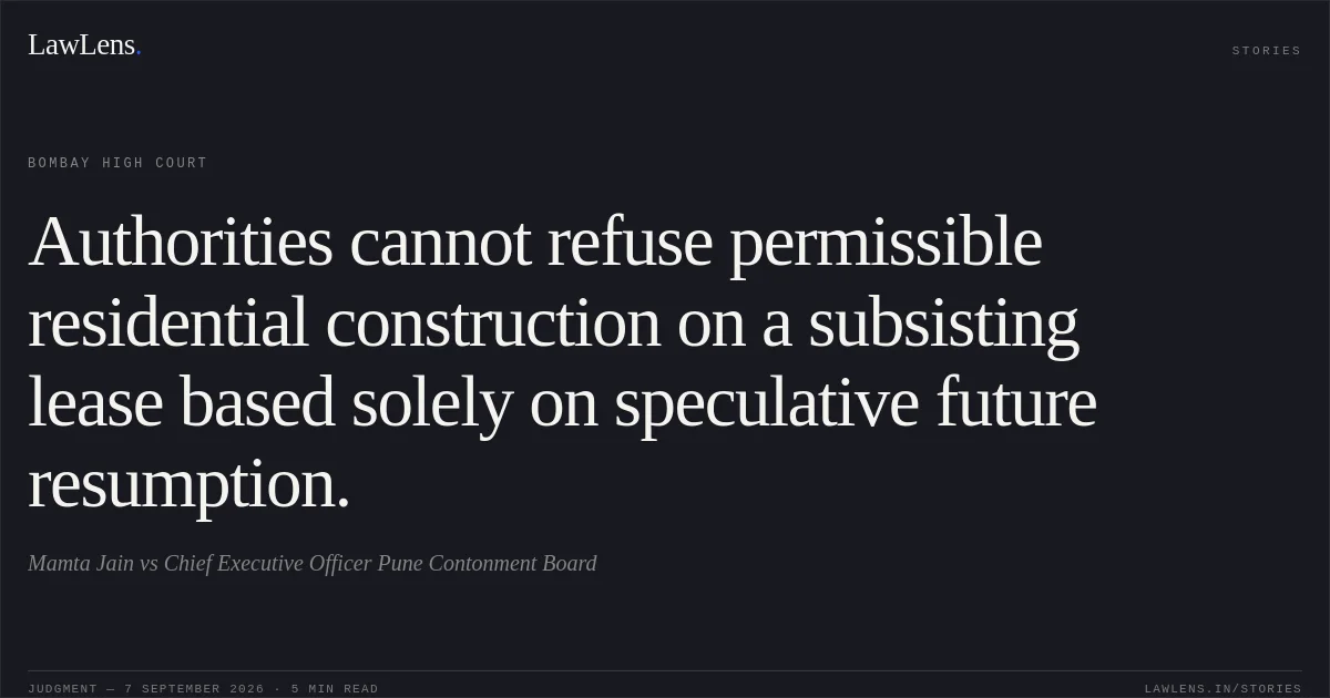 Authorities cannot refuse permissible residential construction on a subsisting lease based solely on speculative future resumption.. Mamta Jain vs Chief Executive Officer Pune Contonment Board. Bombay High Court. LawLens