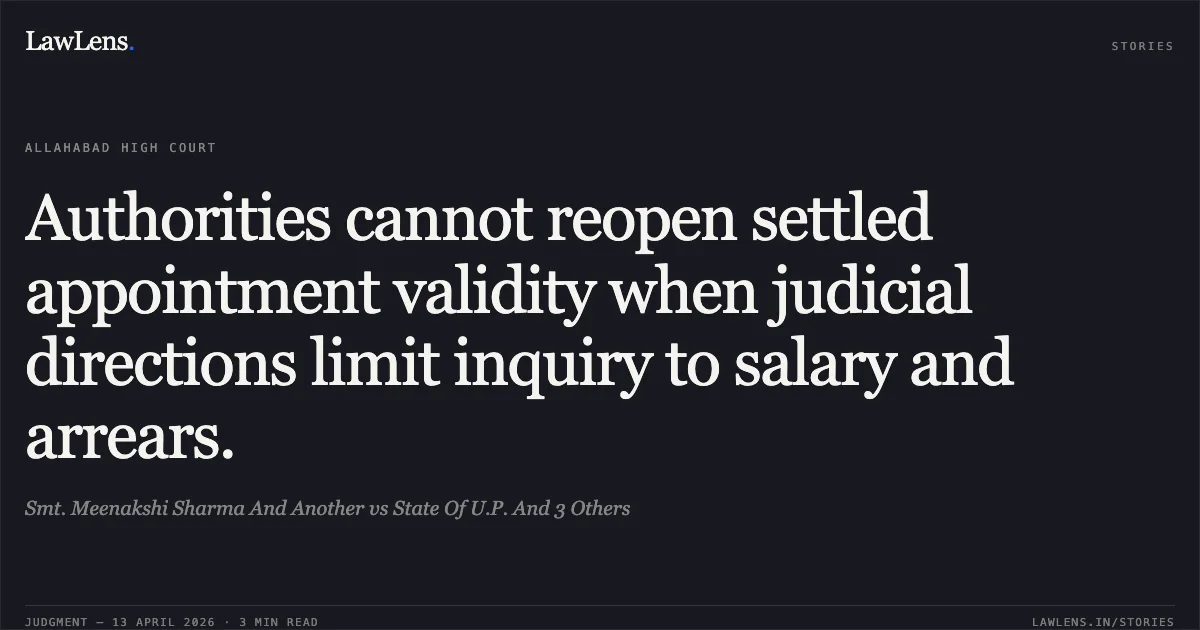 Authorities cannot reopen settled appointment validity when judicial directions limit inquiry to salary and arrears.. Smt. Meenakshi Sharma And Another vs State Of U.P. And 3 Others. Allahabad High Court. LawLens