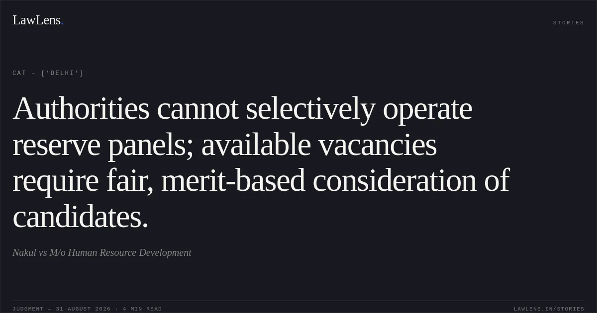 Authorities cannot selectively operate reserve panels; available vacancies require fair, merit-based consideration of candidates.. Nakul vs M/o Human Resource Development. CAT - ['Delhi']. LawLens