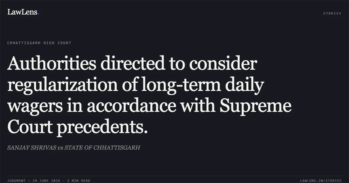 Authorities directed to consider regularization of long-term daily wagers in accordance with Supreme Court precedents.. SANJAY SHRIVAS vs STATE OF CHHATTISGARH. Chhattisgarh High Court. LawLens