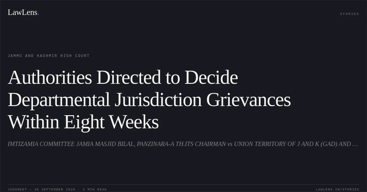 Authorities Directed to Decide Departmental Jurisdiction Grievances Within Eight Weeks. IMTIZAMIA COMMITTEE JAMIA MASJID BILAL, PANZINARA-A TH.ITS CHAIRMAN vs UNION TERRITORY OF J AND K (GAD) AND OTHERS. Jammu and Kashmir High Court. LawLens