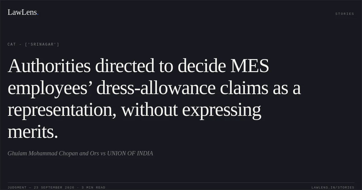 Authorities directed to decide MES employees’ dress-allowance claims as a representation, without expressing merits.. Ghulam Mohammad Chopan and Ors vs UNION OF INDIA. CAT - ['Srinagar']. LawLens