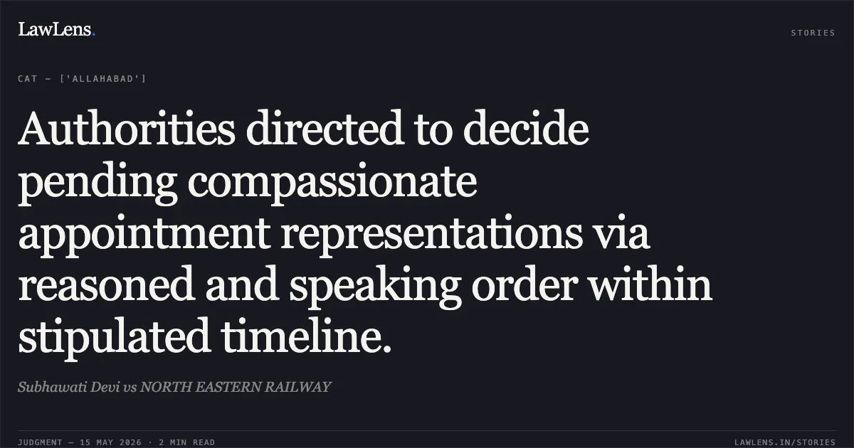 Authorities directed to decide pending compassionate appointment representations via reasoned and speaking order within stipulated timeline.. Subhawati Devi vs NORTH EASTERN RAILWAY. Central Administrative Tribunal. LawLens