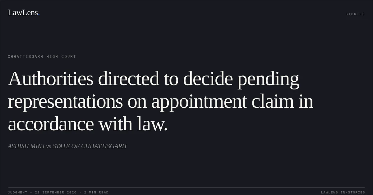Authorities directed to decide pending representations on appointment claim in accordance with law.. ASHISH MINJ vs STATE OF CHHATTISGARH. Chhattisgarh High Court. LawLens