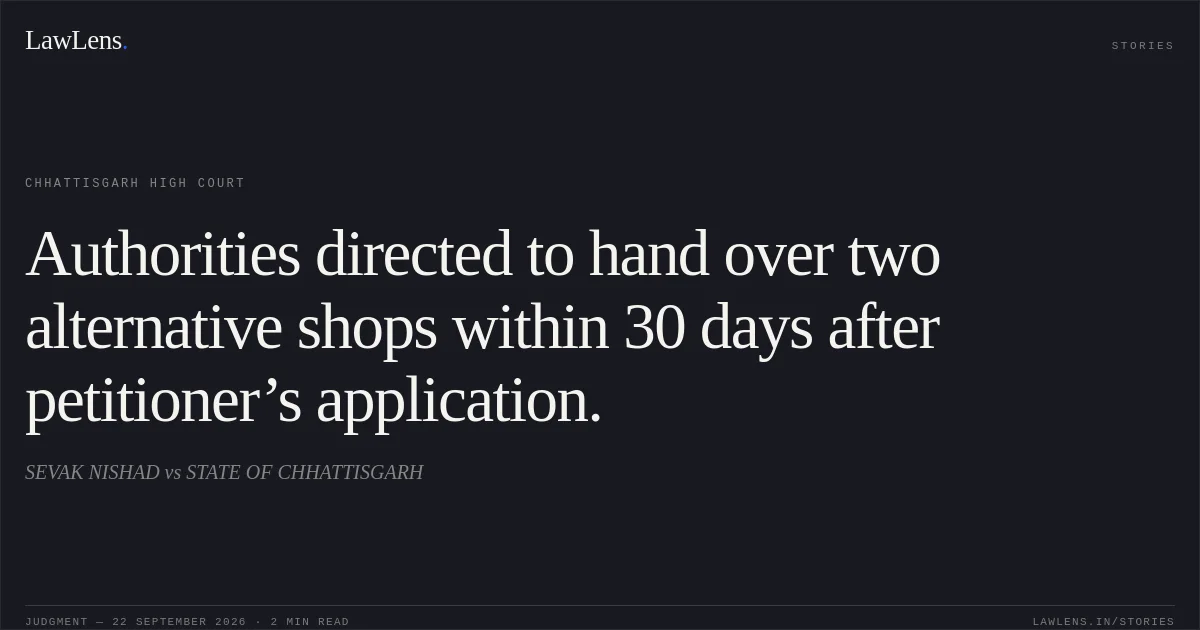 Authorities directed to hand over two alternative shops within 30 days after petitioner’s application.. SEVAK NISHAD vs STATE OF CHHATTISGARH. Chhattisgarh High Court. LawLens