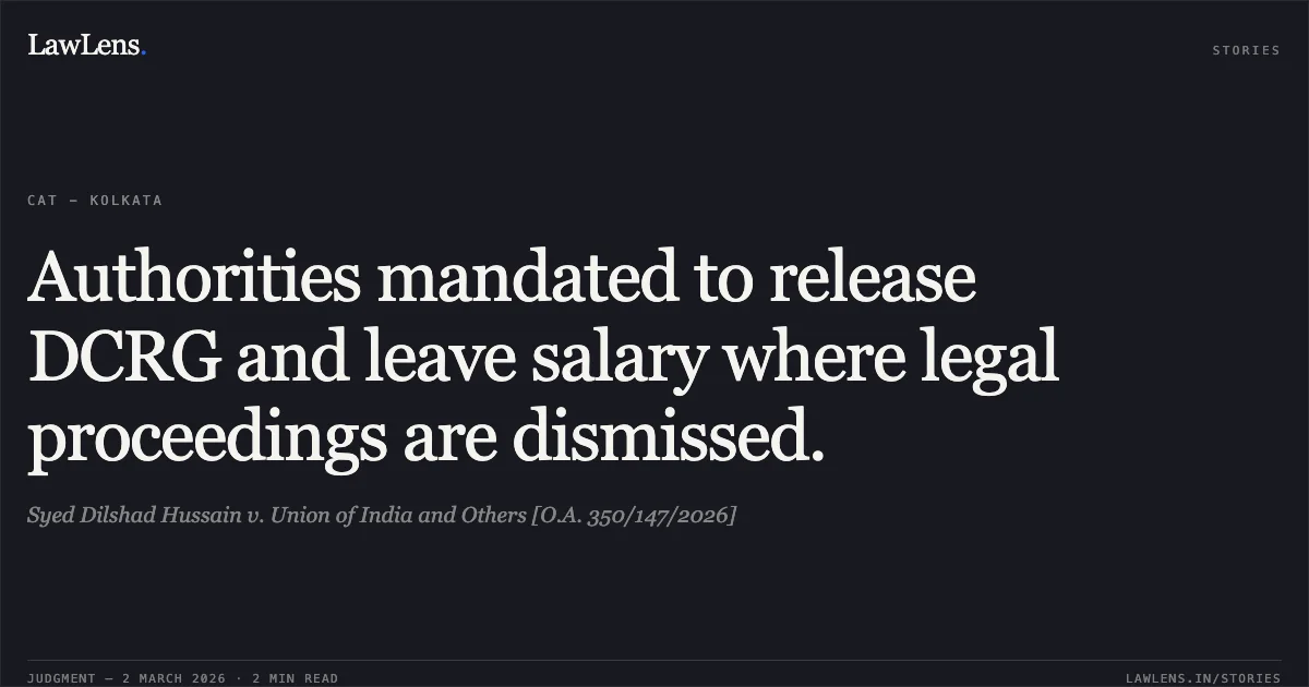 Authorities mandated to release DCRG and leave salary where legal proceedings are dismissed.. Syed Dilshad Hussain v. Union of India and Others [O.A. 350/147/2026]. Central Administrative Tribunal. LawLens