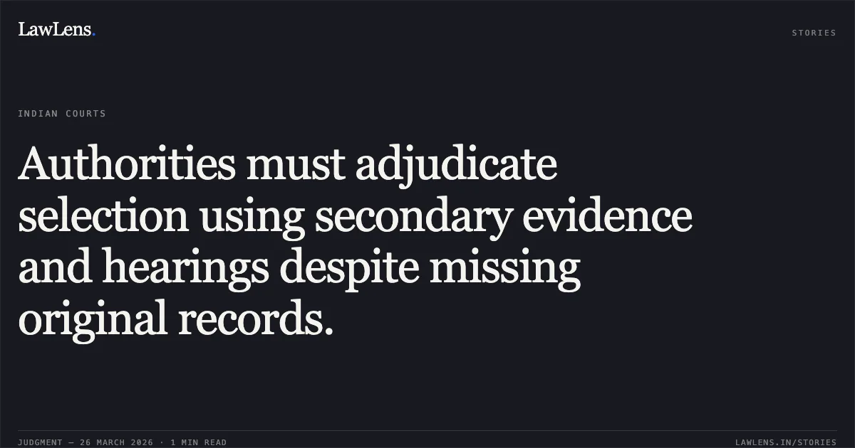 Authorities must adjudicate selection using secondary evidence and hearings despite missing original records.. Nihal Singh Dhakad vs The State Of Madhya Pradesh. Madhya Pradesh High Court. LawLens