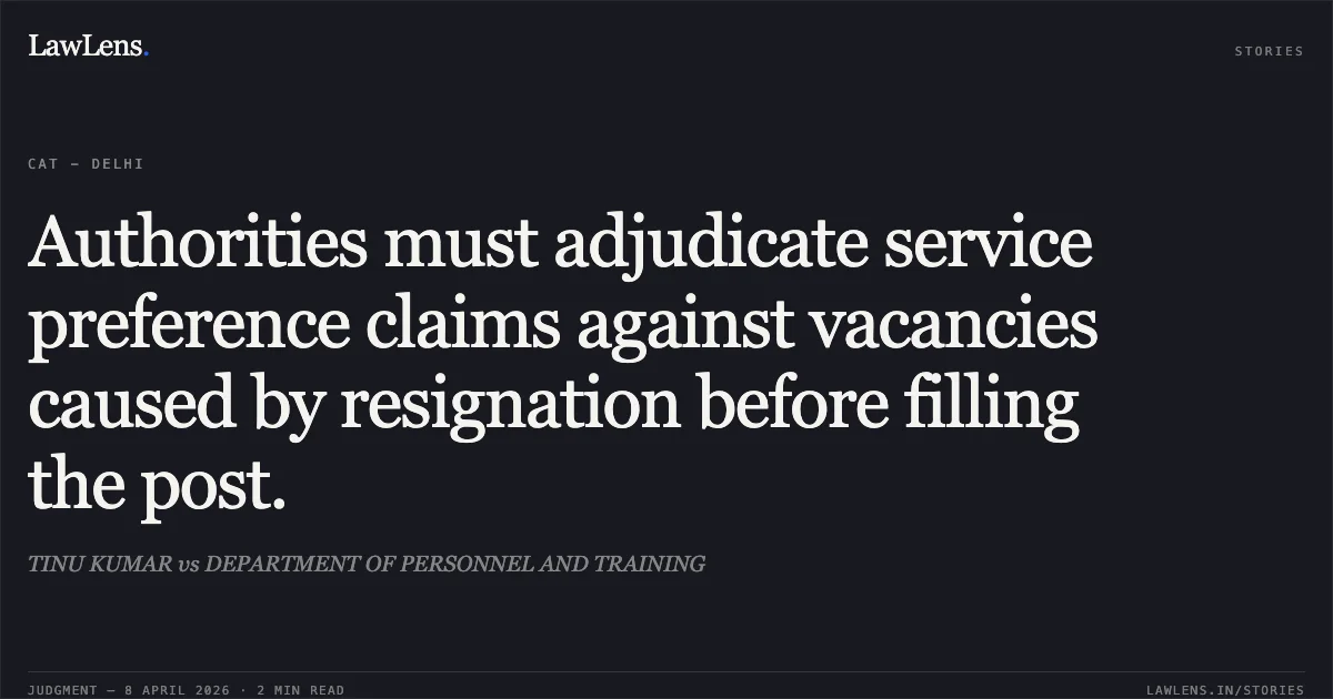 Authorities must adjudicate service preference claims against vacancies caused by resignation before filling the post.. TINU KUMAR vs DEPARTMENT OF PERSONNEL AND TRAINING. Central Administrative Tribunal. LawLens