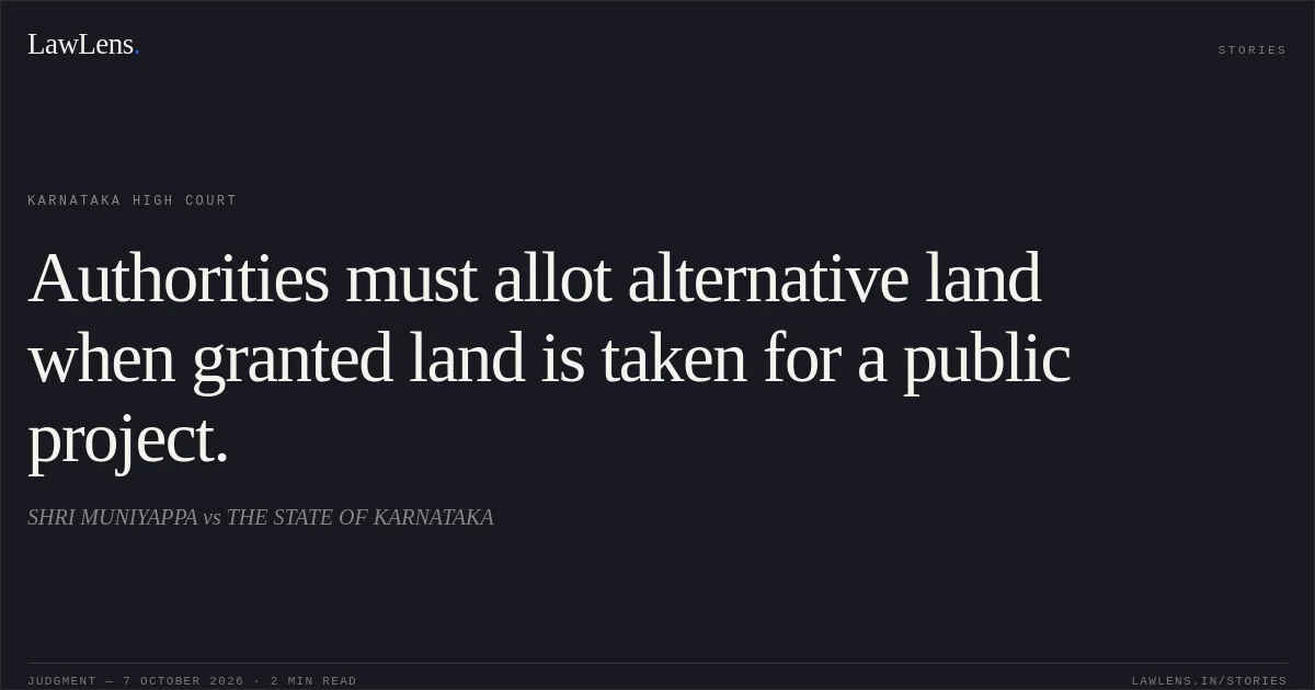 Authorities must allot alternative land when granted land is taken for a public project.. SHRI MUNIYAPPA vs THE STATE OF KARNATAKA. Karnataka High Court. LawLens