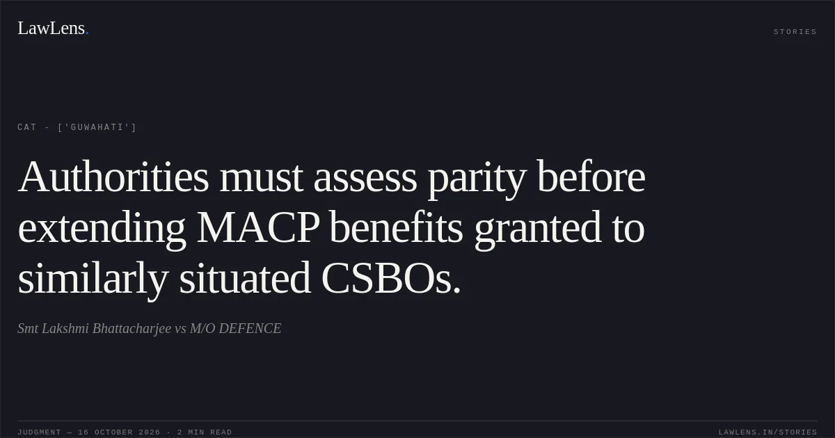 Authorities must assess parity before extending MACP benefits granted to similarly situated CSBOs.. Smt Lakshmi Bhattacharjee vs M/O DEFENCE. CAT - ['Guwahati']. LawLens