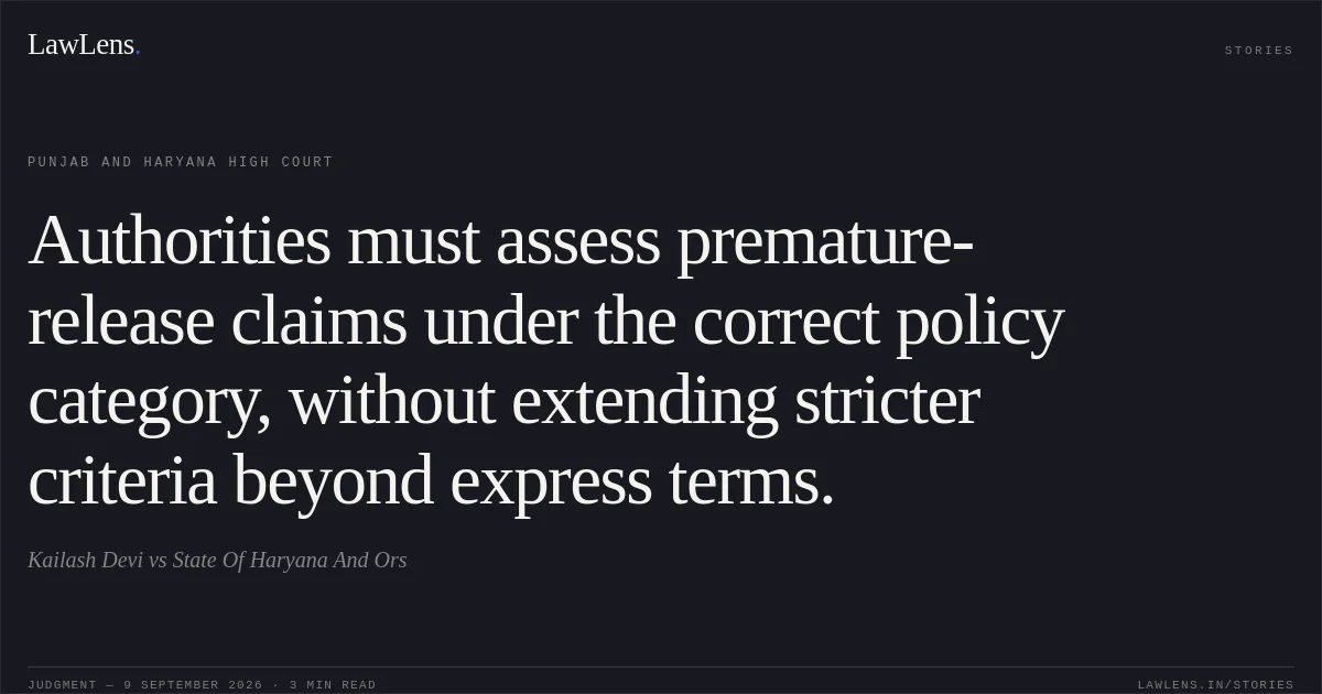Authorities must assess premature-release claims under the correct policy category, without extending stricter criteria beyond express terms.. Kailash Devi vs State Of Haryana And Ors. Punjab and Haryana High Court. LawLens