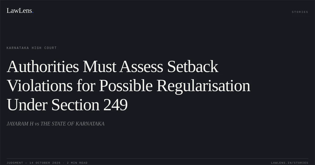 Authorities Must Assess Setback Violations for Possible Regularisation Under Section 249. JAYARAM H vs THE STATE OF KARNATAKA. Karnataka High Court. LawLens