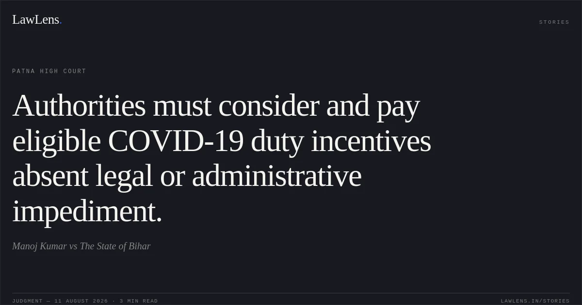 Authorities must consider and pay eligible COVID-19 duty incentives absent legal or administrative impediment.. Manoj Kumar vs The State of Bihar. Patna High Court. LawLens