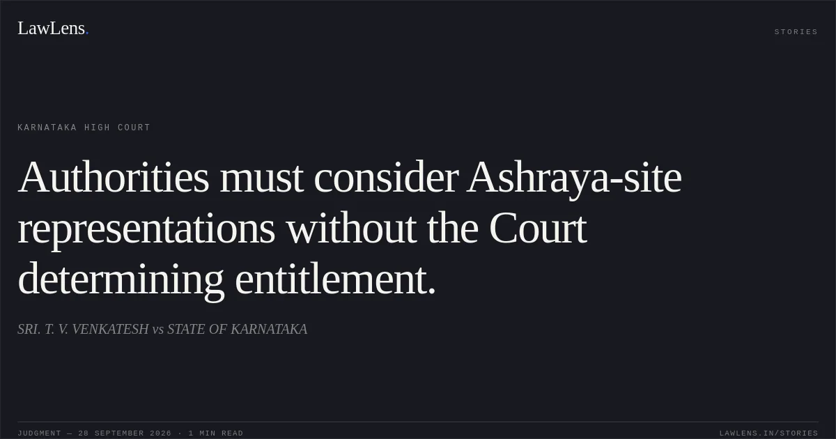 Authorities must consider Ashraya-site representations without the Court determining entitlement.. SRI. T. V. VENKATESH vs STATE OF KARNATAKA. Karnataka High Court. LawLens