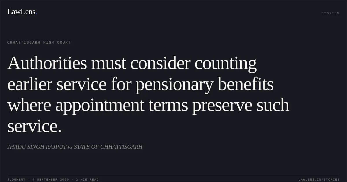Authorities must consider counting earlier service for pensionary benefits where appointment terms preserve such service.. JHADU SINGH RAJPUT vs STATE OF CHHATTISGARH. Chhattisgarh High Court. LawLens
