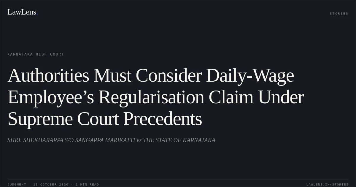 Authorities Must Consider Daily-Wage Employee’s Regularisation Claim Under Supreme Court Precedents. SHRI. SHEKHARAPPA S/O SANGAPPA MARIKATTI vs THE STATE OF KARNATAKA. Karnataka High Court. LawLens