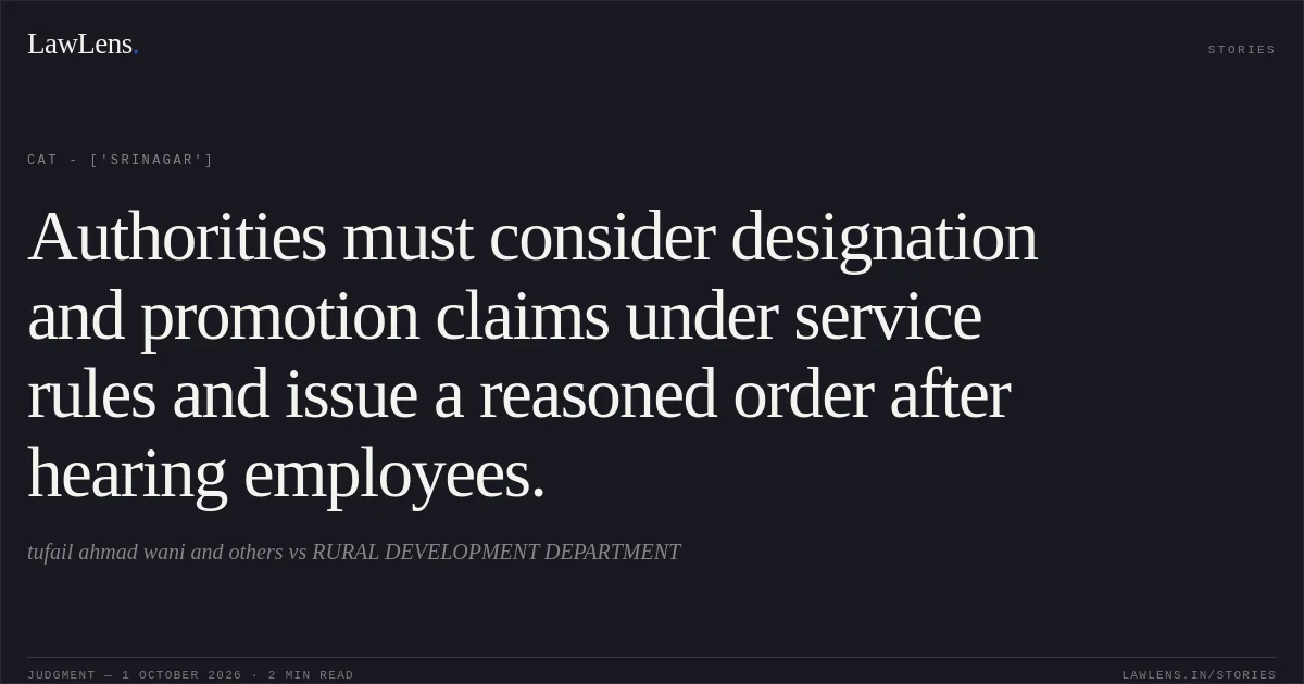 Authorities must consider designation and promotion claims under service rules and issue a reasoned order after hearing employees.. tufail ahmad wani and others vs RURAL DEVELOPMENT DEPARTMENT. CAT - ['Srinagar']. LawLens