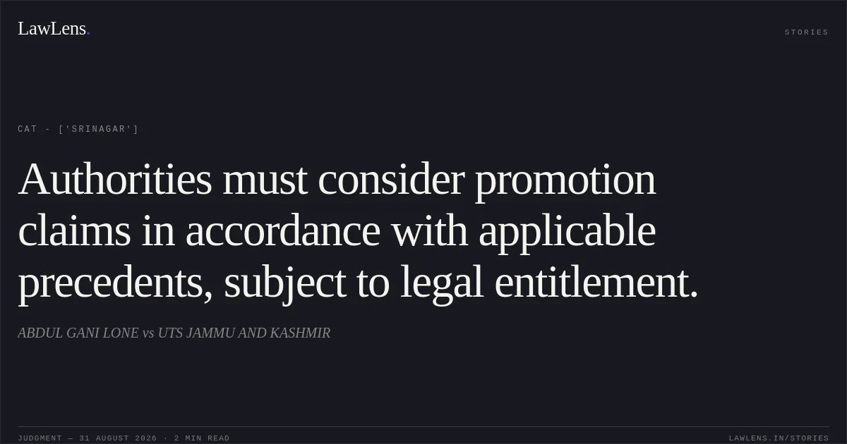 Authorities must consider promotion claims in accordance with applicable precedents, subject to legal entitlement.. ABDUL GANI LONE vs UTS JAMMU AND KASHMIR. CAT - ['Srinagar']. LawLens