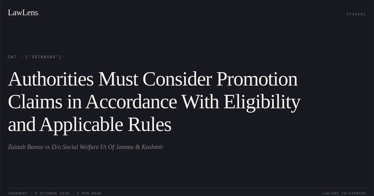 Authorities Must Consider Promotion Claims in Accordance With Eligibility and Applicable Rules. Zainab Banoo vs D/o Social Welfare Ut Of Jammu & Kashmir. CAT - ['Srinagar']. LawLens