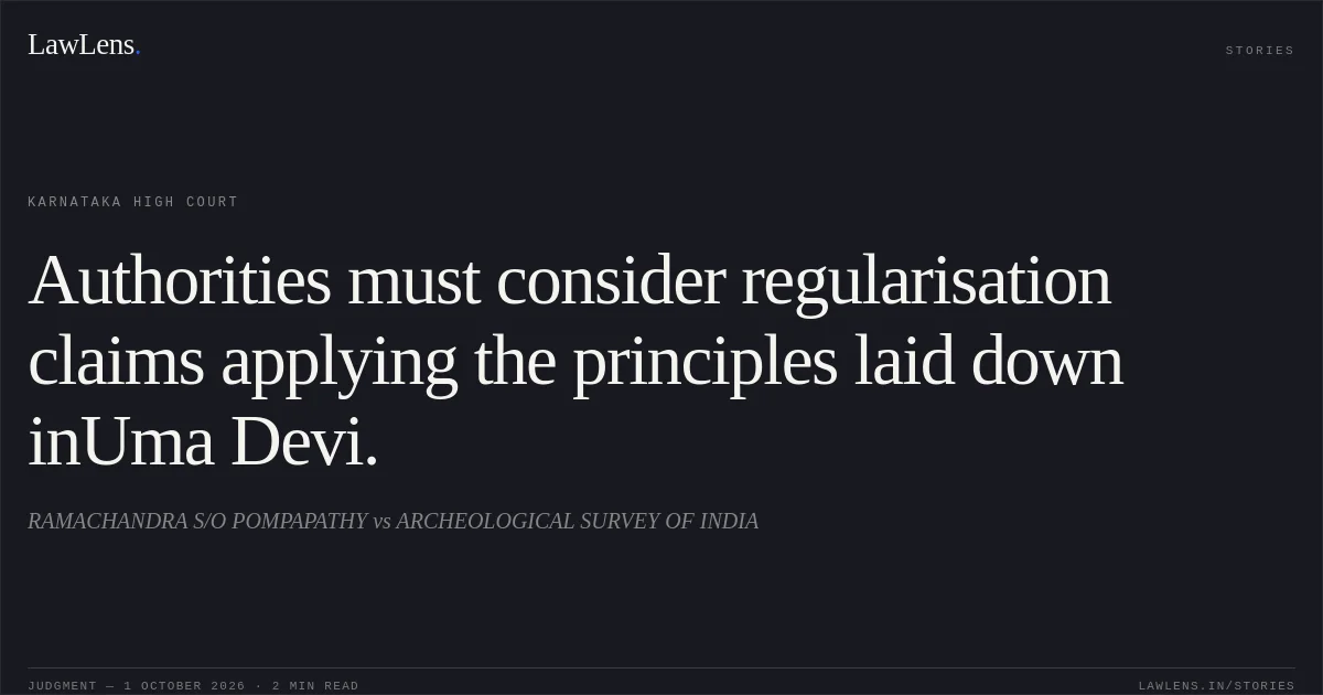 Authorities must consider regularisation claims applying the principles laid down inUma Devi.. RAMACHANDRA S/O POMPAPATHY vs ARCHEOLOGICAL SURVEY OF INDIA. Karnataka High Court. LawLens