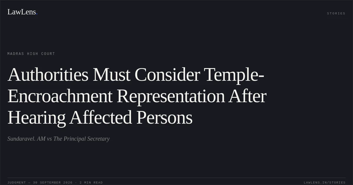 Authorities Must Consider Temple-Encroachment Representation After Hearing Affected Persons. Sundaravel. AM vs The Principal Secretary. Madras High Court. LawLens