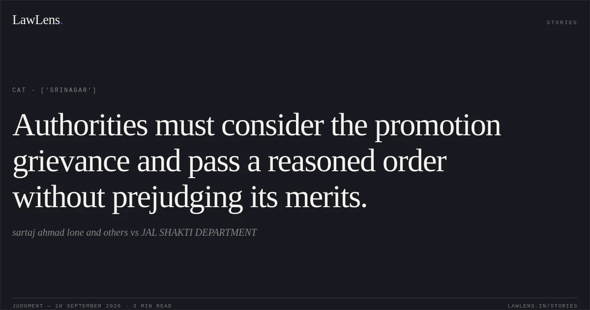 Authorities must consider the promotion grievance and pass a reasoned order without prejudging its merits.. sartaj ahmad lone and others vs JAL SHAKTI DEPARTMENT. CAT - ['Srinagar']. LawLens