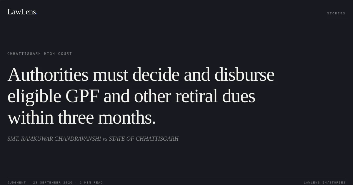 Authorities must decide and disburse eligible GPF and other retiral dues within three months.. SMT. RAMKUWAR CHANDRAVANSHI vs STATE OF CHHATTISGARH. Chhattisgarh High Court. LawLens