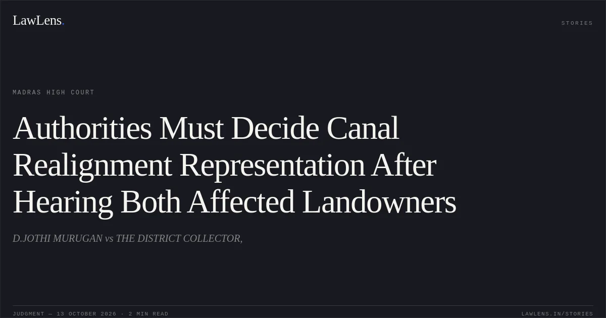 Authorities Must Decide Canal Realignment Representation After Hearing Both Affected Landowners. D.JOTHI MURUGAN vs THE DISTRICT COLLECTOR,. Madras High Court. LawLens