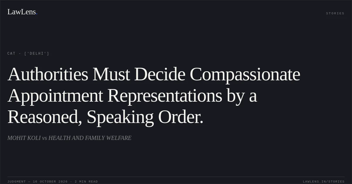 Authorities Must Decide Compassionate Appointment Representations by a Reasoned, Speaking Order.. MOHIT KOLI vs HEALTH AND FAMILY WELFARE. CAT - ['Delhi']. LawLens