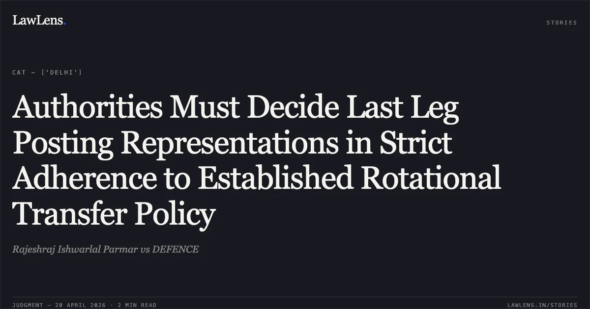 Authorities Must Decide Last Leg Posting Representations in Strict Adherence to Established Rotational Transfer Policy. Rajeshraj Ishwarlal Parmar vs DEFENCE. Central Administrative Tribunal. LawLens
