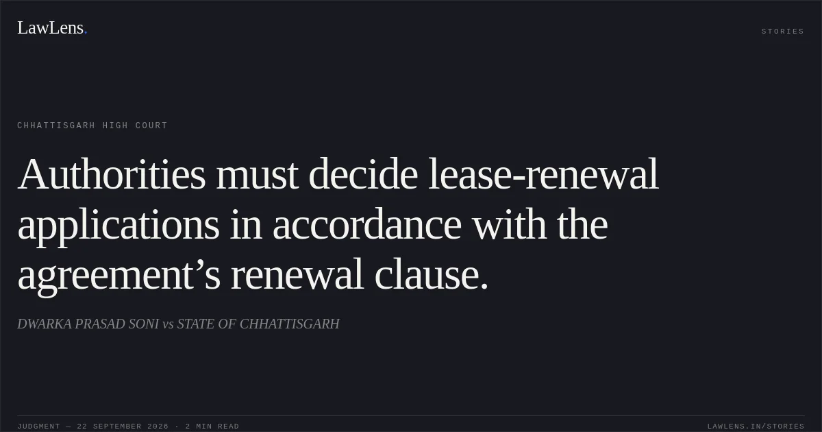 Authorities must decide lease-renewal applications in accordance with the agreement’s renewal clause.. DWARKA PRASAD SONI vs STATE OF CHHATTISGARH. Chhattisgarh High Court. LawLens