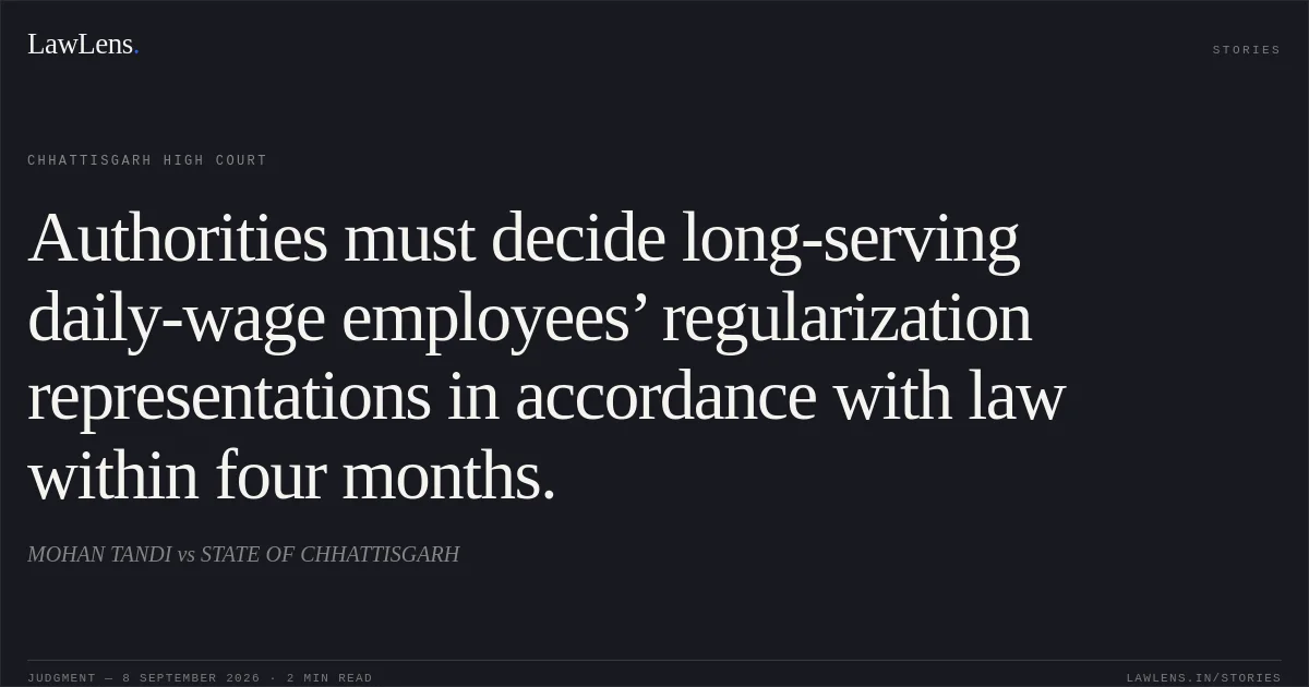 Authorities must decide long-serving daily-wage employees’ regularization representations in accordance with law within four months.. MOHAN TANDI vs STATE OF CHHATTISGARH. Chhattisgarh High Court. LawLens