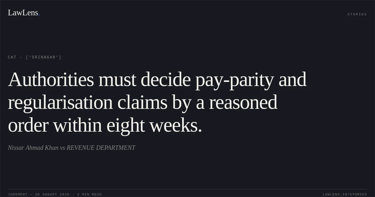 Authorities must decide pay-parity and regularisation claims by a reasoned order within eight weeks.. Nissar Ahmad Khan vs REVENUE DEPARTMENT. CAT - ['Srinagar']. LawLens
