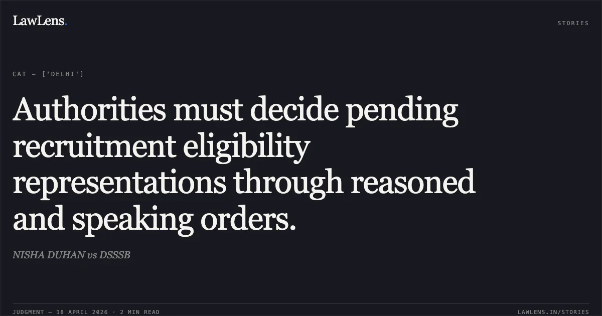 Authorities must decide pending recruitment eligibility representations through reasoned and speaking orders.. NISHA DUHAN vs DSSSB. Central Administrative Tribunal. LawLens