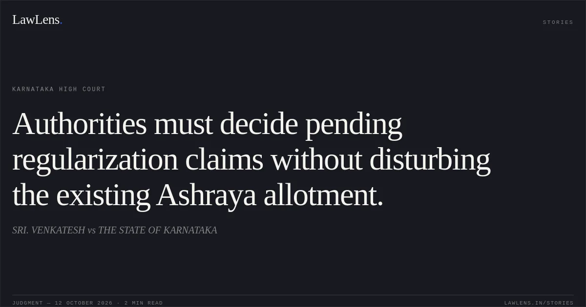 Authorities must decide pending regularization claims without disturbing the existing Ashraya allotment.. SRI. VENKATESH vs THE STATE OF KARNATAKA. Karnataka High Court. LawLens