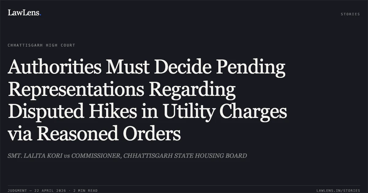 Authorities Must Decide Pending Representations Regarding Disputed Hikes in Utility Charges via Reasoned Orders. SMT. LALITA KORI vs COMMISSIONER, CHHATTISGARH STATE HOUSING BOARD. Chhattisgarh High Court. LawLens