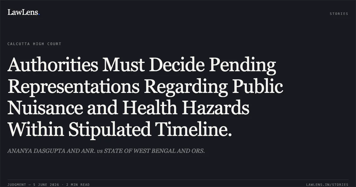 Authorities Must Decide Pending Representations Regarding Public Nuisance and Health Hazards Within Stipulated Timeline.. ANANYA DASGUPTA AND ANR. vs STATE OF WEST BENGAL AND ORS.. Calcutta High Court. LawLens
